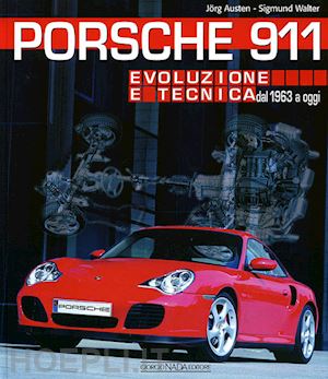 austen jorg; sigmund walter - porsche 911. evoluzione e tecnica dal 1963 a oggi