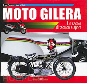 pignacca brizio; boni valerio - moto gilera. un secolo di tecnica e sport. ediz. illustrata