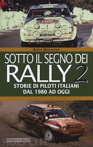 donazzan beppe - sotto il segno dei rally. vol. 2: storie di piloti italiani dal 1980 ad oggi