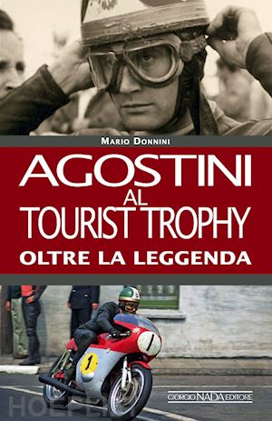 donnini mario - agostini al tourist trophy. oltre la leggenda. ediz. illustrata