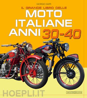 sarti giorgio - il grande libro delle moto italiane anni 30-40. ediz. illustrata