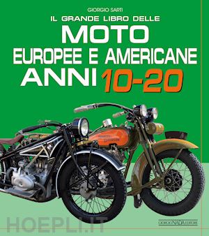 sarti giorgio - il grande libro delle moto europee e americane anni 10-20