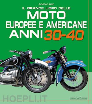 sarti giorgio - il grande libro delle moto europee e americane anni 30-40