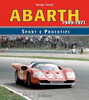 donati renato - abarth sport prototipi 1949-1971. ediz. illustrata