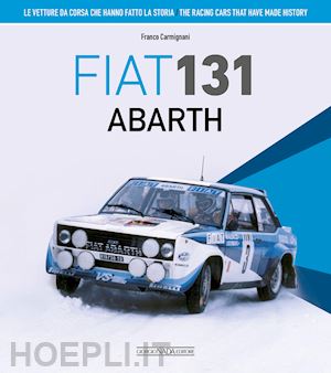 carmignani franco - fiat 131 abarth. le vetture da corsa che hanno fatto la storia.