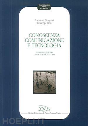 morganti francesca-riva giuseppe - conoscenza, comunicazione e tecnologia. aspetti cognitivi della realta' virtuale