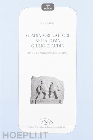 ricci carla - gladiatori e attori nella roma giulio-claudia