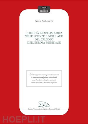 ambrosetti nadia - l'eredità arabo-islamica nelle scienze e nelle arti del calcolo dell'europa medievale