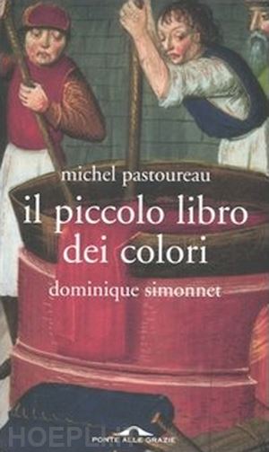 pastoureau michel; simonnet dominique - il piccolo libro dei colori