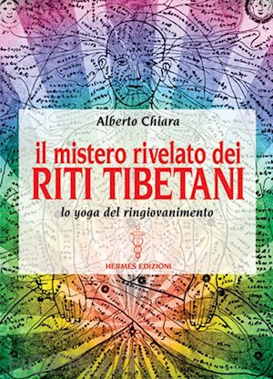 chiara alberto - mistero rivelato dei riti tibetani - lo yoga del ringiovanimento