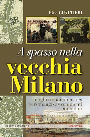 gualtieri rino - a spasso nella vecchia milano luoghi, toponomastica, personaggi, avvenimenti, an