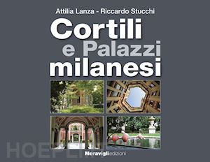 lanza attilia; stucchi riccardo - cortili e palazzi milanesi