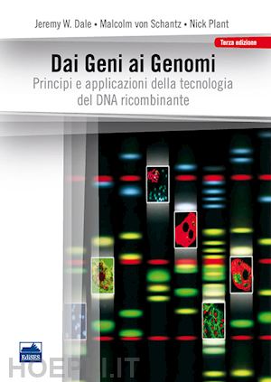 dale jeremy w.; schantz malcolm von; plant nick; ginelli e. (curatore) - dai geni ai genomi