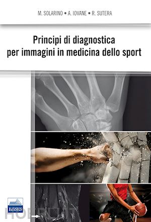 solarino michele; iovane angelo; sutera raffaele - principi di diagnostica per immagini in medicina dello sport