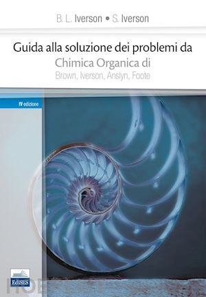 iverson b.l.; iverson s. - guida alla soluzione dei problemi da chimica organica di brown, iverson, anslyn,