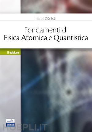 ciccacci franco - fondamenti di fisica atomica e quantistica