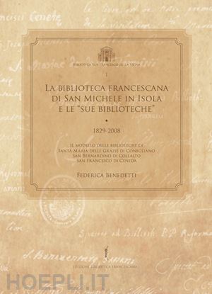 benedetti federica - la biblioteca francescana di san michele in isola e le «sue biblioteche» (1829-2008)
