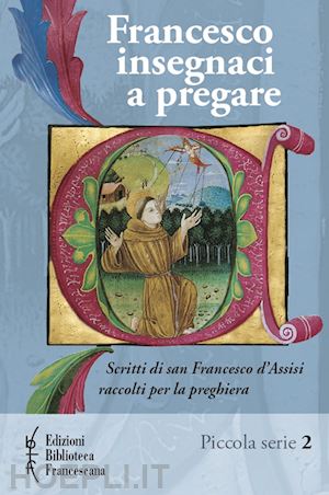 ferrario paolo; metelli francesco - francesco insegnaci a pregare. scritti di san francesco d'assisi raccolti per la preghiera