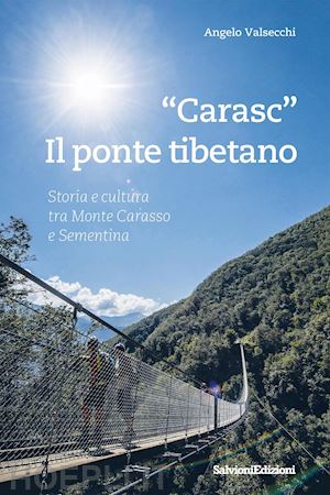 valsecchi angelo - «carasc» il ponte tibetano. storia e cultura tra monte carasso e sementina