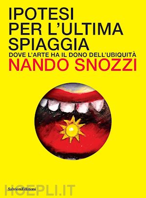 snozzi nando - ipotesi per l'ultima spiaggia. dove l'arte ha il dono dell'ubiquità. ediz. a colori