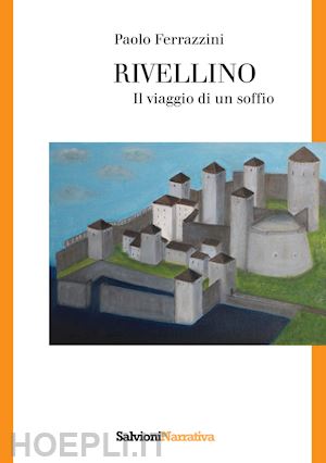 ferrazzini paolo - rivellino. il viaggio di un soffio