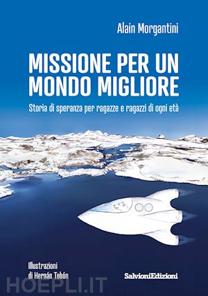 morgantini alain - missione per un mondo migliore. storia di speranza per ragazze e ragazzi di ogni