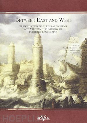 bertocci s.(curatore); parrinello s.(curatore); pancani g.(curatore) - between east and west. transposition of cultural systems and military technology of fortified landscapes