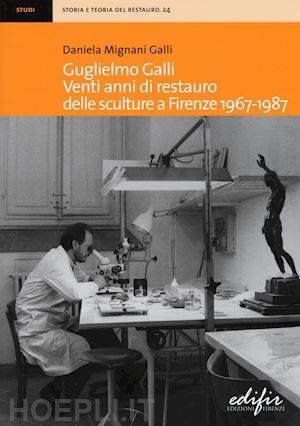 mignani galli daniela - guglielmo galli. venti anni di restauro delle sculture a firenze 1967-1987