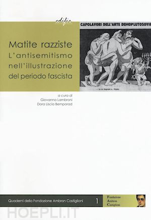 lambroni g.(curatore); liscia bemporad d.(curatore) - matite razziste. l'antisemitismo nell'illustrazione del periodo fascista. ediz. illustrata