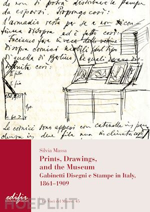 massa silvia - prints, drawings, and the museum. gabinetti disegni e stampe in italy, 1861-1909. ediz. illustrata