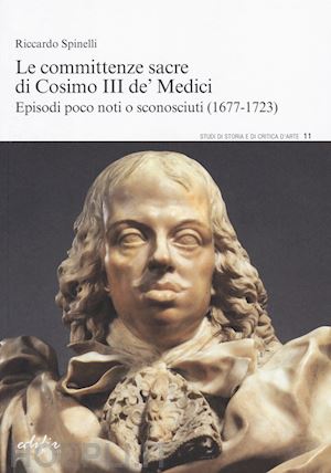 spinelli riccardo - le committenze sacre di cosimo iii de' medici