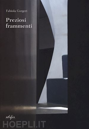 gorgeri fabiola; fabbrizzi f. (curatore) - preziosi frammenti. pensieri sull'architettura