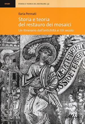 pennati ilaria - storia e teoria del restauro dei mosaici. un itinerario dall'antichita' al xx se