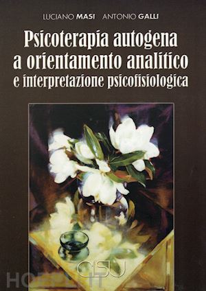 masi luciano; galli antonio - psicoterapia autogena a orientamento analitico e interpretazione psicofisiologica