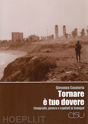 cavatorta giovanna - tornare e' tuo dovere. etnografie, genere e capitali in senegal