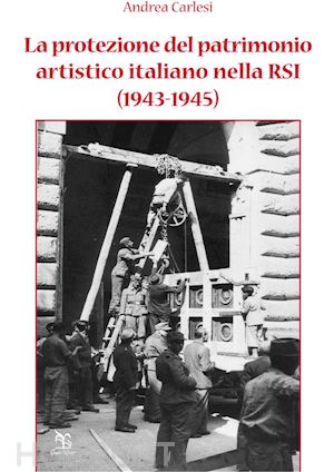 andrea carlesi - la protezione del patrimonio artistico italiano nella rsi (1943-1945)