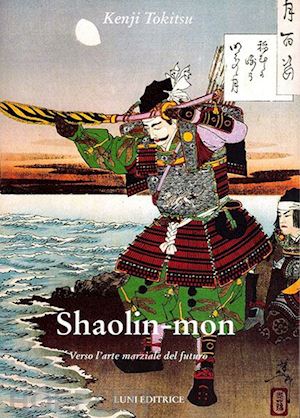 tokitsu kenji - shaolin mon. verso l'arte marziale del futuro
