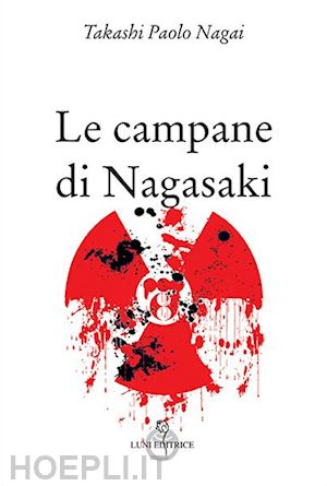 takashi paolo nagai; caviglione g. (curatore) - le campane di nagasaki
