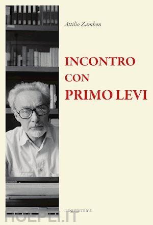 zambon attilio; zambon f. (curatore) - incontro con primo levi