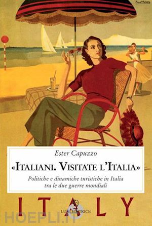 capuzzo ester - italiani. visitate l'italia. politiche e dinamiche turistiche in italia tra le