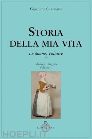 casanova giacomo - storia della mia vita. ediz. integrale. vol. 5: le donne, voltaire