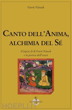 nanak guru - canto dell'anima, alchimia del se'. il jap(u) ji di guru nanak e la poetica dell