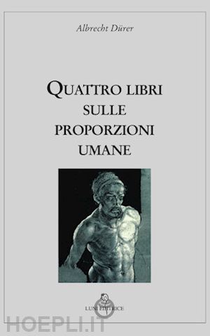 durer albrecht; moly feo g. (curatore) - quattro libri sulle proporzioni umane