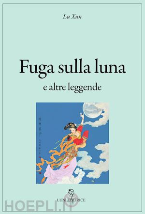 lu xun; doniselli eramo i. (curatore) - fuga sulla luna e altre leggende