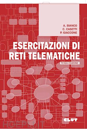 bianco andrea; casetti claudio; giaccone paolo - esercitazioni di reti telematiche