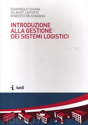 ghiani gianpaolo; laporte gilbert; musmanno roberto - introduzione alla gestione dei sistemi logistici