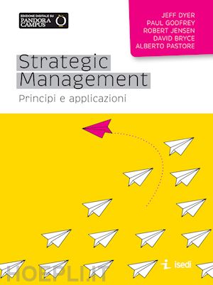 dyer j.; godfrey p.; jensen r.; bryce d.; pastore a. - strategic management