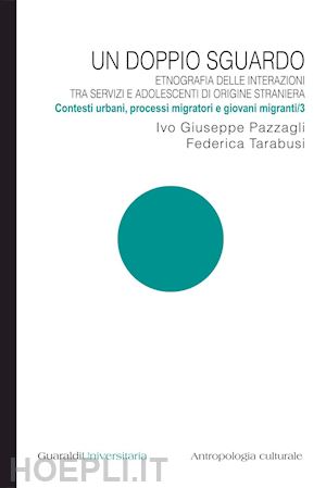 pazzagli ivo giuseppe; tarabusi federica - un doppio sguardo - etnografia delle interazioni tra servizi e adolescenti di origine straniera