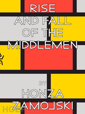 zamojski honza - rise and fall of the middlemen. ediz. illustrata