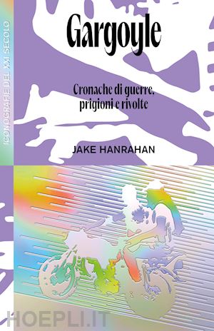 hanrahan jake - gargoyle. cronache di guerre, prigioni e rivolte